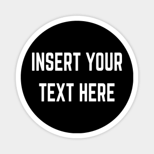 Insert Your Text Here Magnet